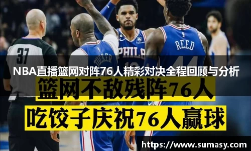 NBA直播篮网对阵76人精彩对决全程回顾与分析