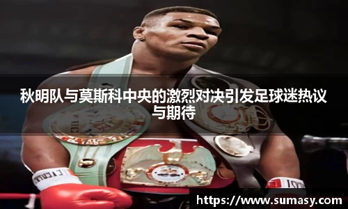 秋明队与莫斯科中央的激烈对决引发足球迷热议与期待