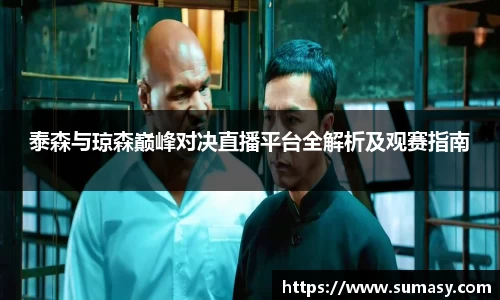 泰森与琼森巅峰对决直播平台全解析及观赛指南