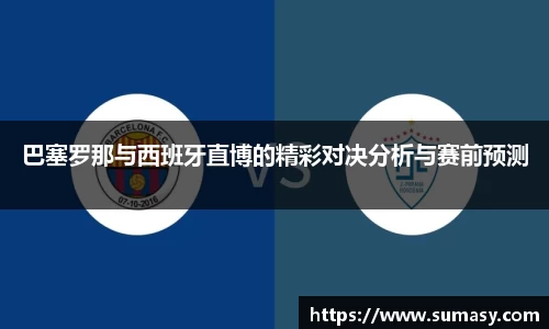 巴塞罗那与西班牙直博的精彩对决分析与赛前预测