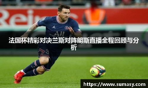 法国杯精彩对决兰斯对阵朗斯直播全程回顾与分析