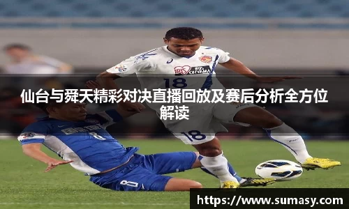 仙台与舜天精彩对决直播回放及赛后分析全方位解读