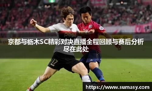 京都与枥木SC精彩对决直播全程回顾与赛后分析尽在此处