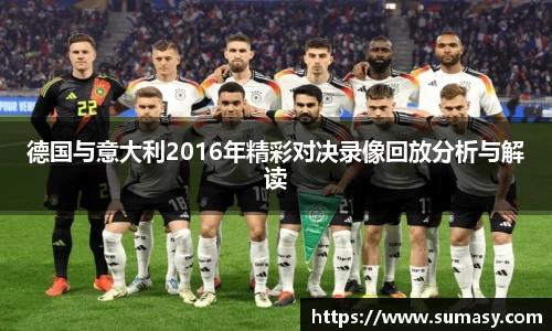 德国与意大利2016年精彩对决录像回放分析与解读