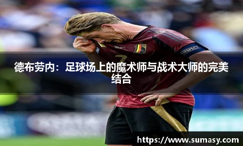 德布劳内：足球场上的魔术师与战术大师的完美结合