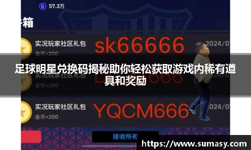 足球明星兑换码揭秘助你轻松获取游戏内稀有道具和奖励